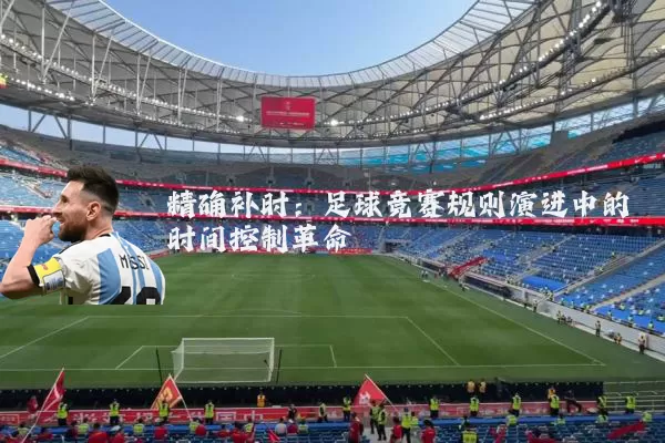 精确补时:足球竞赛规则演进中的时间控制革命