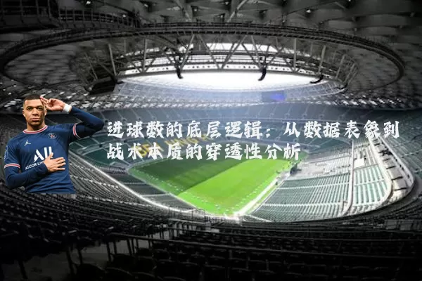 进球数的底层逻辑:从数据表象到战术本质的穿透性分析