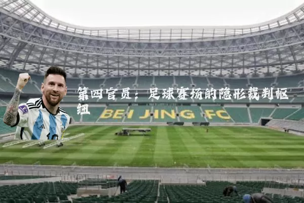 第四官员:足球赛场的隐形裁判枢纽