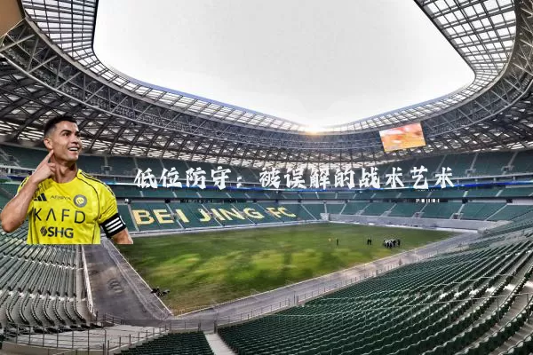 低位防守:被误解的战术艺术