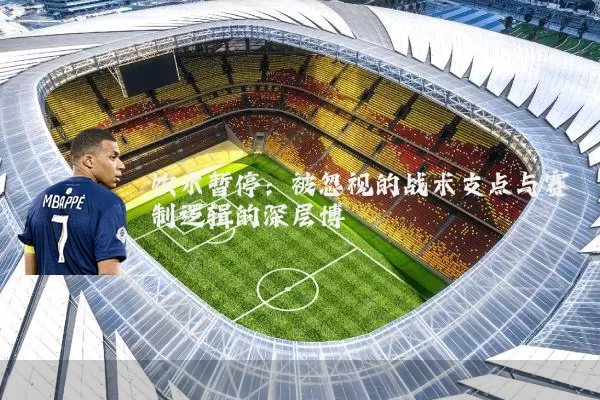 饮水暂停:被忽视的战术支点与赛制逻辑的深层博弈
