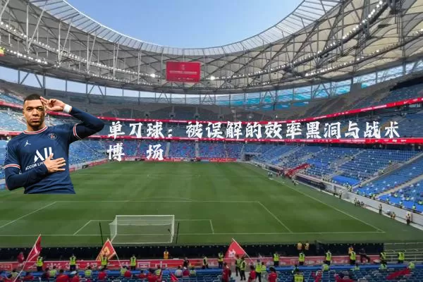 单刀球:被误解的效率黑洞与战术博弈场