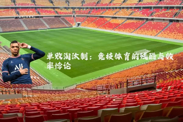 单败淘汰制：竞技体育的残酷与效率悖论