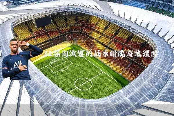 32强淘汰赛的战术暗流与地理博弈